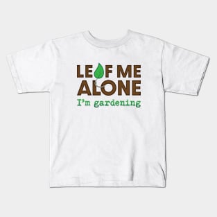 Leaf Me Alone...I'm Gardening Kids T-Shirt